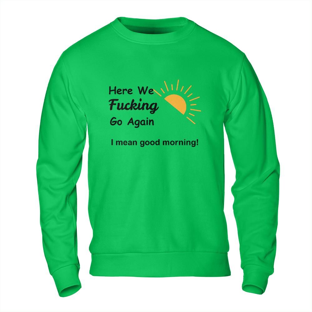 Sarcastic Sweatshirt - Here We Go Again Morning Mood Design