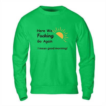 Sarcastic Sweatshirt - Here We Go Again Morning Mood Design