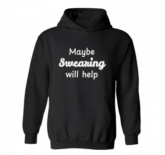 Maybe Swearing Will Help Funny Meme Hoodie - Sarcastic Quote Tee