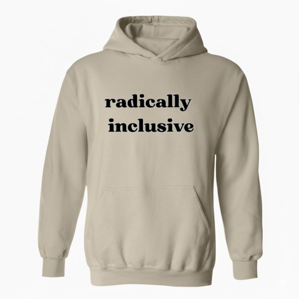 Radically Inclusive Sarcastic Hoodie Social Justice Quote