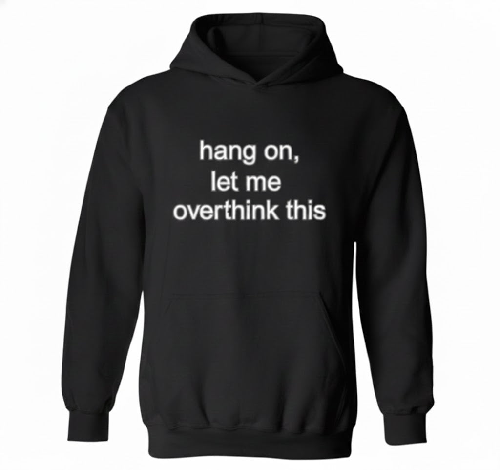 Hang On Let Me Overthink This Hoodie – Relatable Hoodie About Overthinking