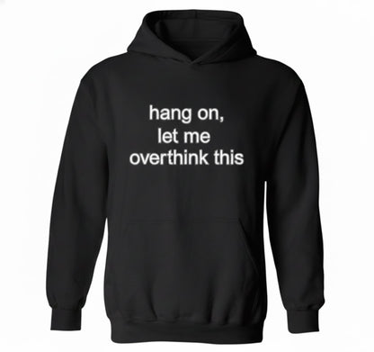 Hang On Let Me Overthink This Hoodie – Relatable Hoodie About Overthinking