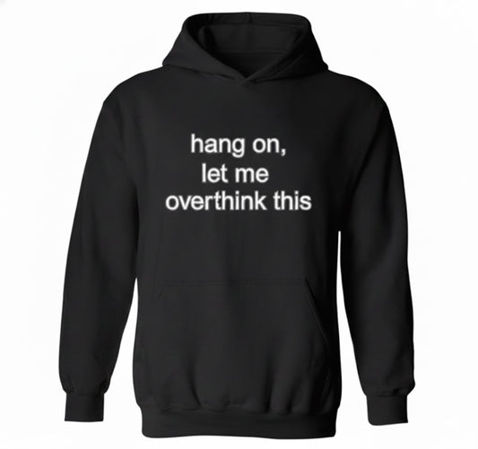 Hang On Let Me Overthink This Hoodie – Relatable Hoodie About Overthinking