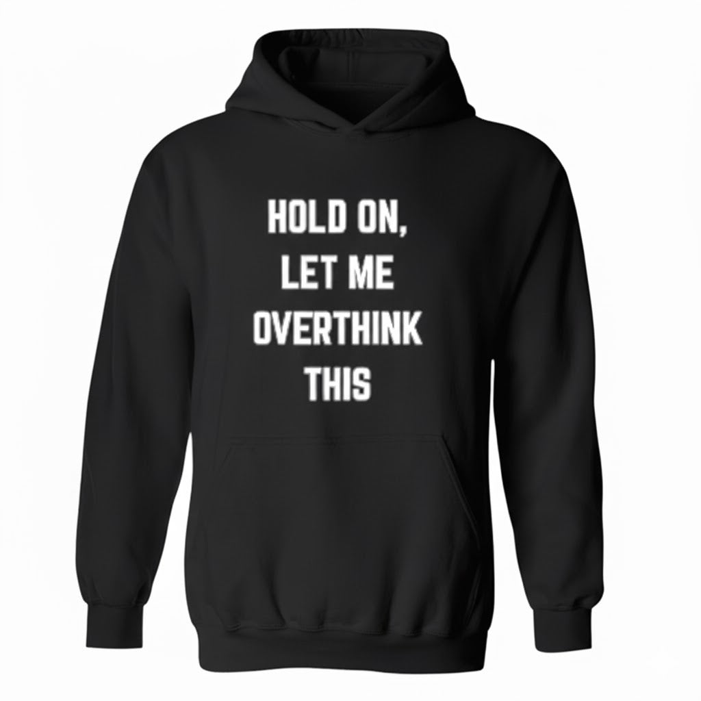 Hold On Overthink This Sarcastic Hoodie Mental Health