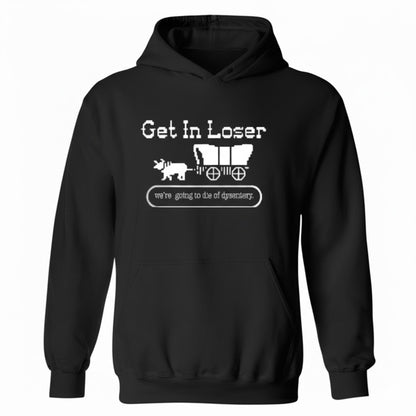 Get in Loser Funny Meme Hoodie - Oregon Trail Dysentery