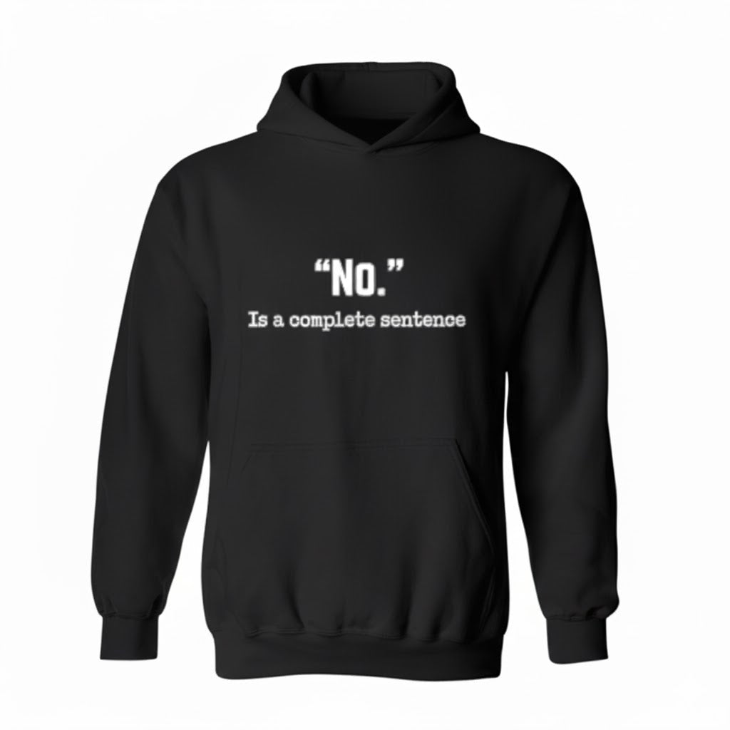 No Is A Complete Sentence Sarcastic Hoodie Quote