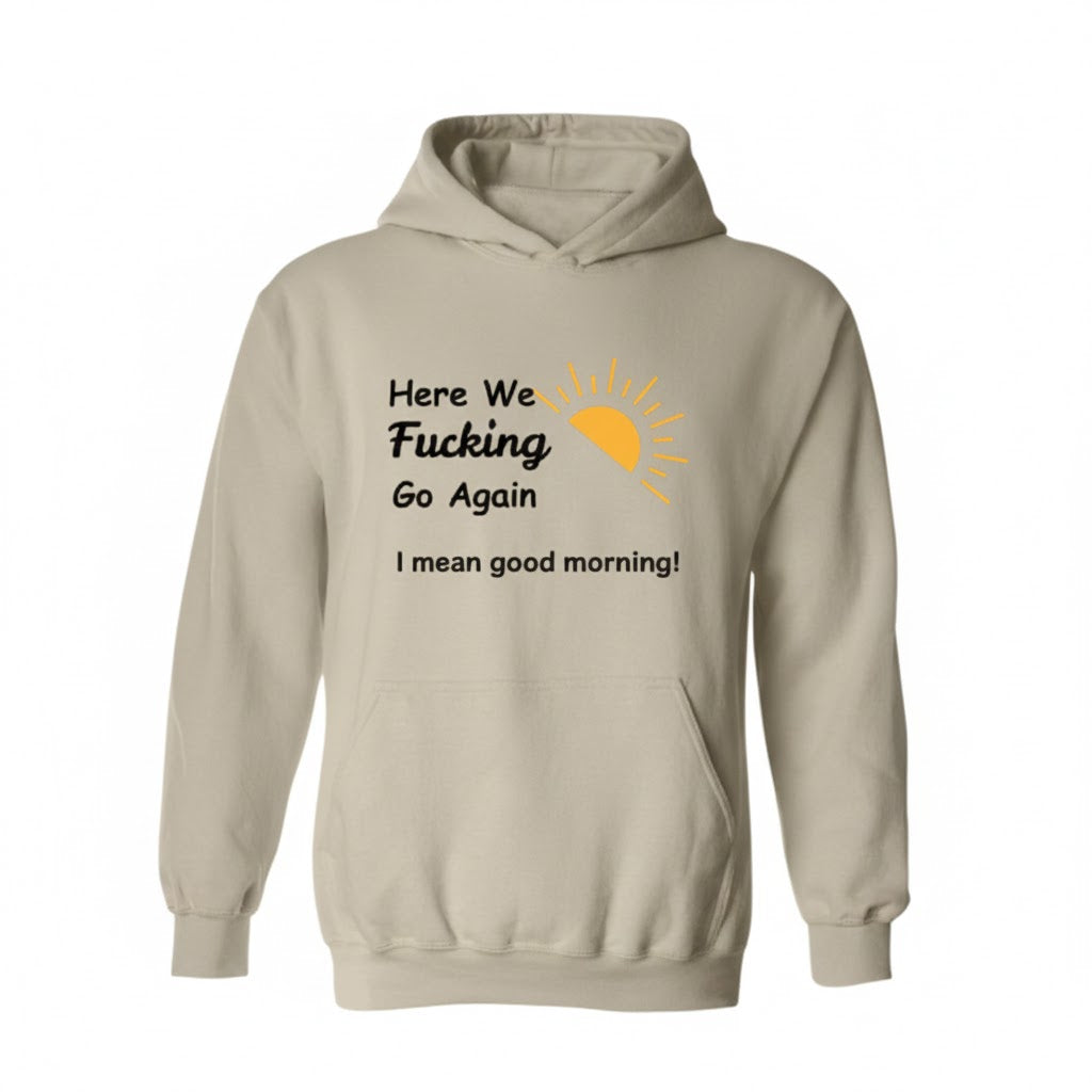 Here We Fucking Go Again Funny Meme Hoodie – Sarcastic Morning Hoodie