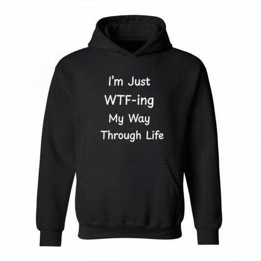 I'm Just WTF-ing My Way Through Life Funny Meme Hoodie